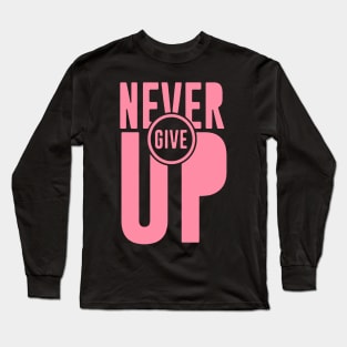 Never Give Up Pink Cancer Warrior Shirt Long Sleeve T-Shirt